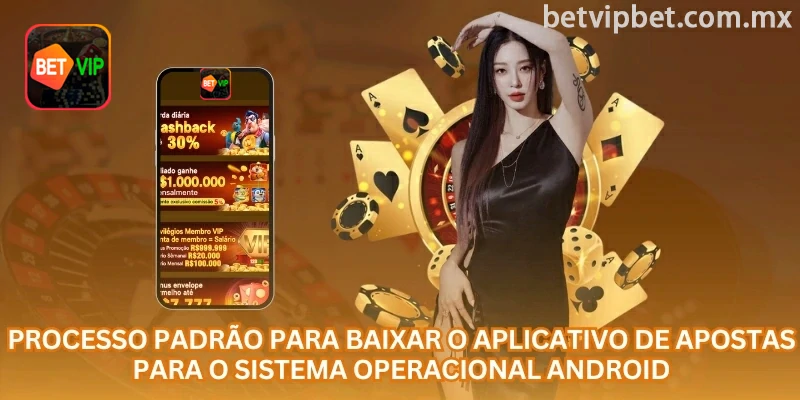 Passos para baixar e instalar o aplicativo betvip em um aparelho Android